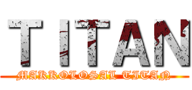 ＴＩＴＡＮ (MAKKOLOSAL TITAN)