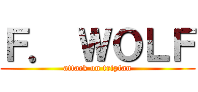 Ｆ． ＷＯＬＦ (attack on triptan)