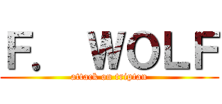 Ｆ． ＷＯＬＦ (attack on triptan)