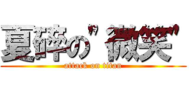 夏碎の\"微笑\" (attack on titan)