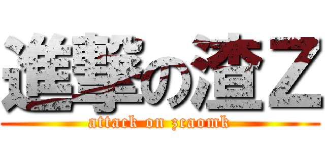 進撃の渣Ｚ (attack on zcaomk)