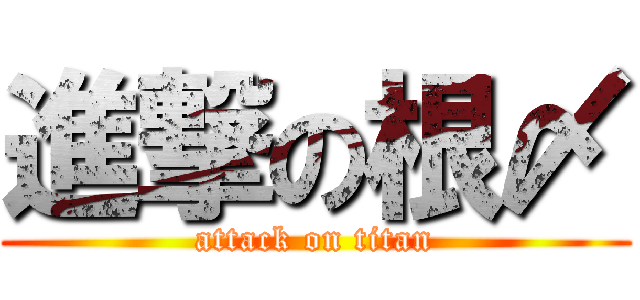 進撃の根〆 (attack on titan)