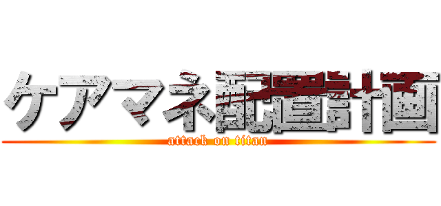 ケアマネ配置計画 (attack on titan)
