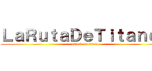 ＬａＲｕｔａＤｅＴｉｔａｎｅｓ (attack on titan)
