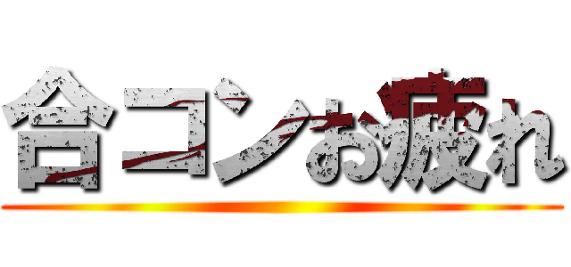 合コンお疲れ ()