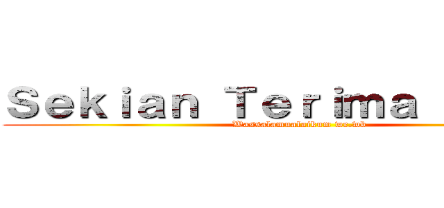 Ｓｅｋｉａｎ Ｔｅｒｉｍａ Ｋａｓｉｈ (Wassalamualaikum wr.wb)