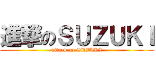 進撃のＳＵＺＵＫＩ (attack on SUZUKI)