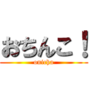 おちんこ！ (onicha)