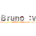 Ｂｒｕｎｏ ：ｖ (Bruno :V)