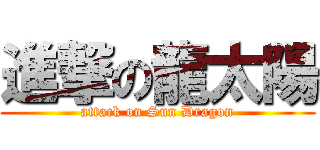 進撃の龍太陽 (attack on Sun Dragon)