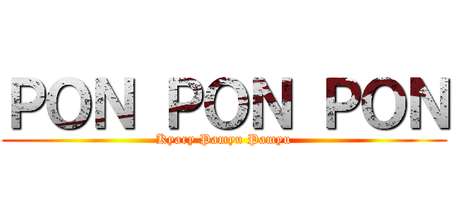ＰＯＮ ＰＯＮ ＰＯＮ (Kyary Pamyu Pamyu)