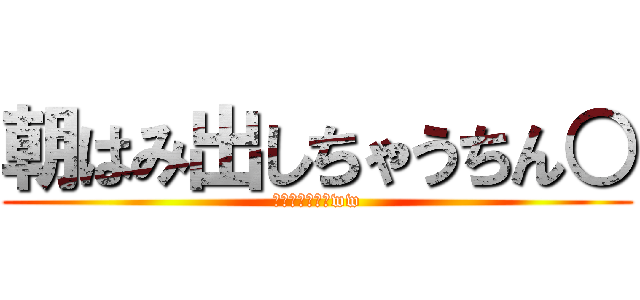 朝はみ出しちゃうちん○ (なんもいえねぇww)