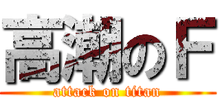 高潮のＦ (attack on titan)
