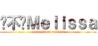 你不懂Ｍｅｌｉｓｓａ (u dun know melissa)