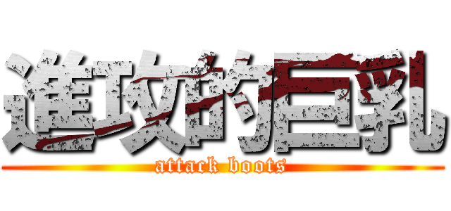 進攻的巨乳 (attack boots)