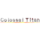 Ｃｏｌｏｓｓａｌ Ｔｉｔａｎ  ()