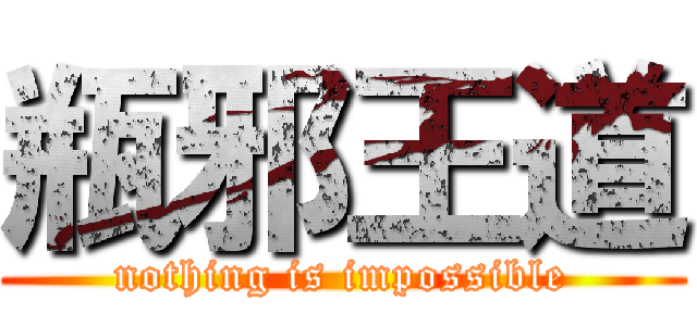 瓶邪王道 (nothing is impossible)