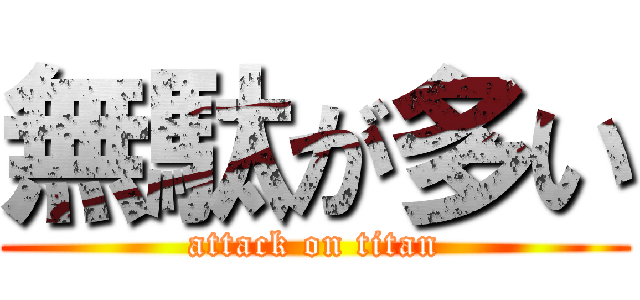 無駄が多い (attack on titan)