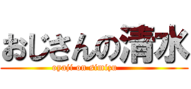 おじさんの清水 (oyaji on simizu      )