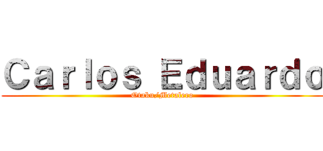 Ｃａｒｌｏｓ Ｅｄｕａｒｄｏ (Otaku/Metalero)
