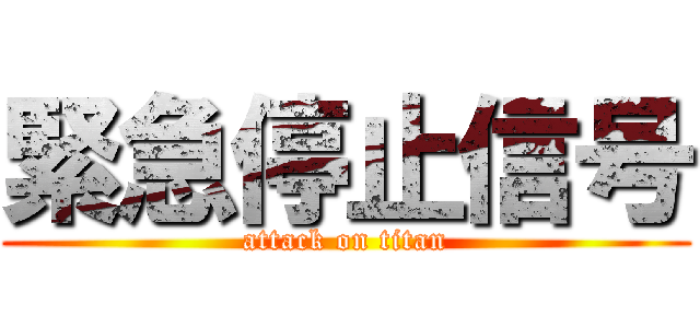 緊急停止信号 (attack on titan)