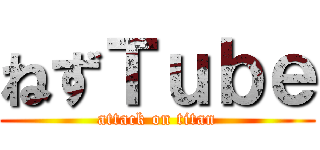 ねずＴｕｂｅ (attack on titan)
