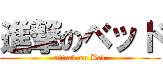 進撃のベッド (attack on Bed)