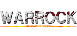ＷＡＲＲＯＣＫ (attack on warrock)