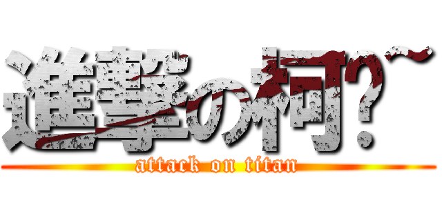 進撃の柯瑋~ (attack on titan)