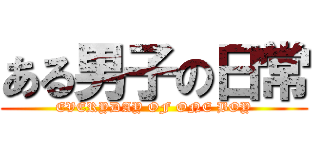 ある男子の日常 (EVERYDAY OF ONE BOY)