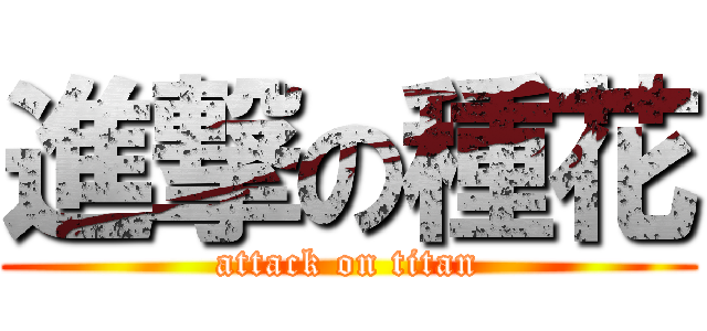 進撃の種花 (attack on titan)