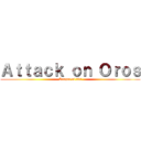 Ａｔｔａｃｋ ｏｎ Ｏｒｏｓ (League of tilt)