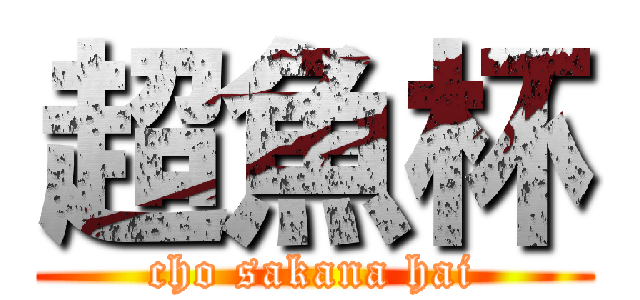 超魚杯 (cho sakana hai)