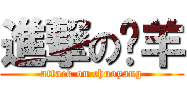 進撃の龊羊 (attack on chuoyang)