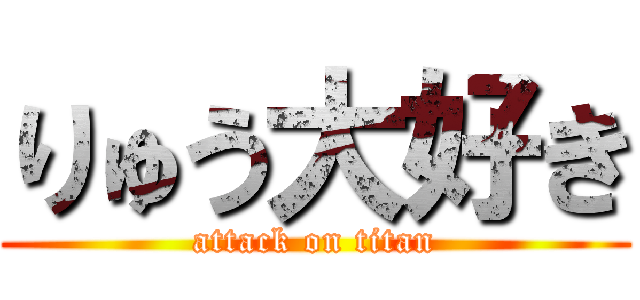 りゅう大好き (attack on titan)