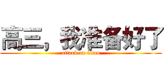 高三，我准备好了 (attack on titan)