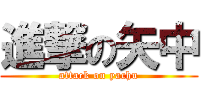 進撃の矢中 (attack on yachu)