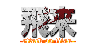 飛来 (attack on titan)