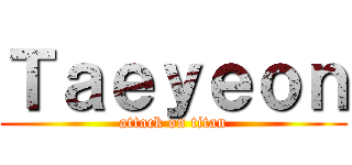 Ｔａｅｙｅｏｎ (attack on titan)