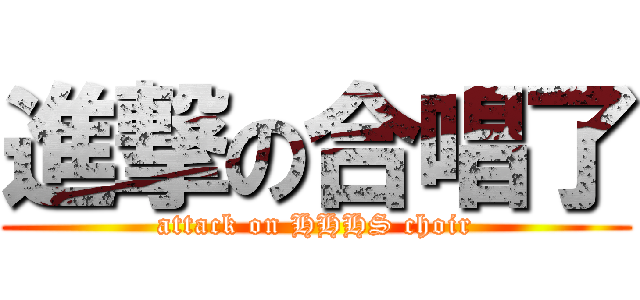 進撃の合唱了 (attack on HHHS choir)