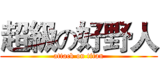 超級の好野人 (attack on titan)