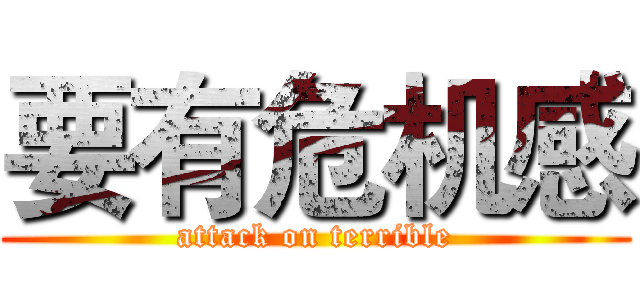 要有危机感 (attack on terrible)