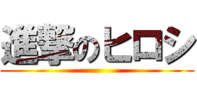 進撃のヒロシ ()