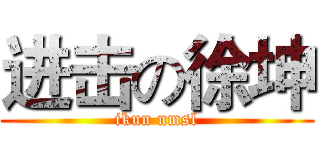 进击の徐坤 (ikun nmsl)