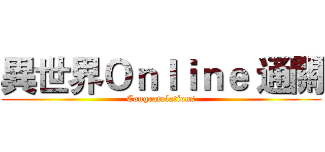 異世界Ｏｎｌｉｎｅ 通關 (Congratulations)
