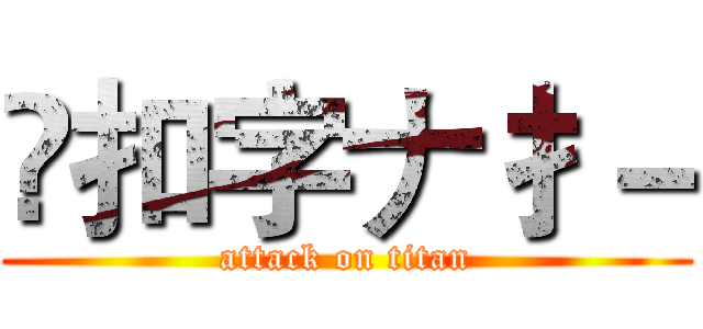 乄扣字ナ扌－ (attack on titan)