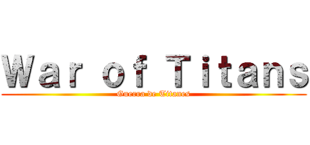 Ｗａｒ ｏｆ Ｔｉｔａｎｓ (Guerra de Titanes)