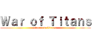 Ｗａｒ ｏｆ Ｔｉｔａｎｓ (Guerra de Titanes)