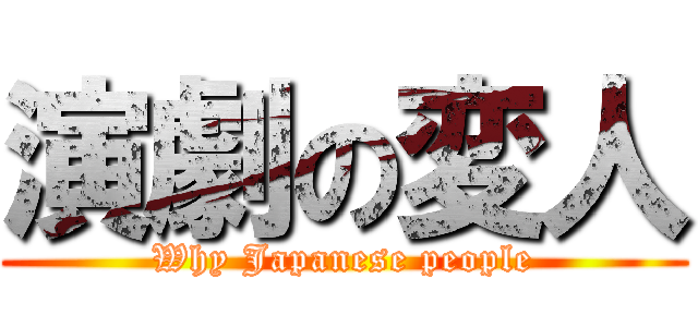 演劇の変人 (Why Japanese people)