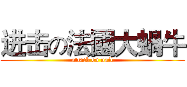 进击の法國大蝸牛 (attack on nail)
